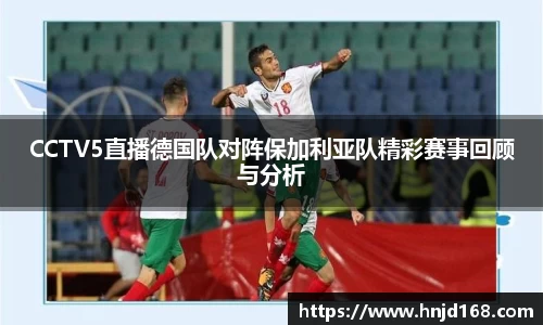 CCTV5直播德国队对阵保加利亚队精彩赛事回顾与分析