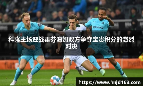 科隆主场迎战霍芬海姆双方争夺宝贵积分的激烈对决